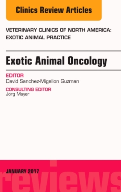 Exotic Animal Oncology, An Issue of Veterinary Clinics of North America: Exotic Animal Practice : Volume 20-1, Hardback Book