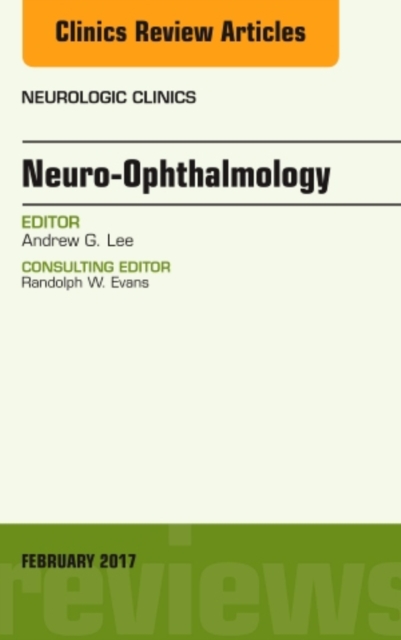 Neuro-Ophthalmology, An Issue of Neurologic Clinics : Volume 35-1, Hardback Book