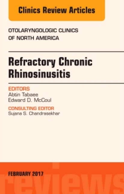 Refractory Chronic Rhinosinusitis, An Issue of Otolaryngologic Clinics of North America : Volume 50-1, Hardback Book