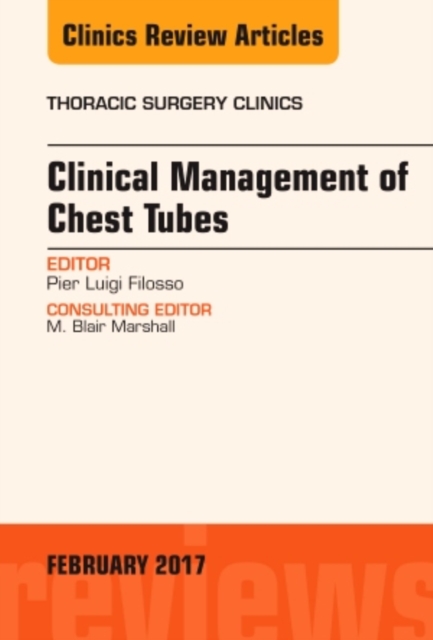 Clinical Management of Chest Tubes, An Issue of Thoracic Surgery Clinics : Volume 27-1, Hardback Book