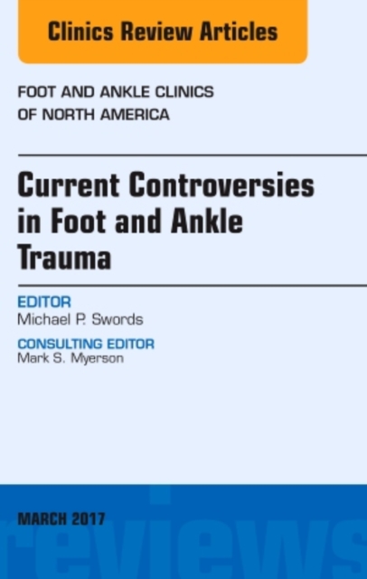 Current Controversies in Foot and Ankle Trauma, An issue of Foot and Ankle Clinics of North America : Volume 22-1, Hardback Book