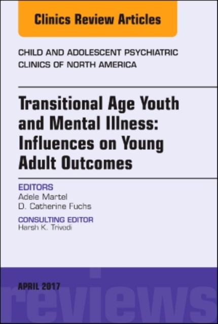Transitional Age Youth and Mental Illness: Influences on Young Adult Outcomes, An Issue of Child and Adolescent Psychiatric Clinics of North America : Volume 26-2, Hardback Book