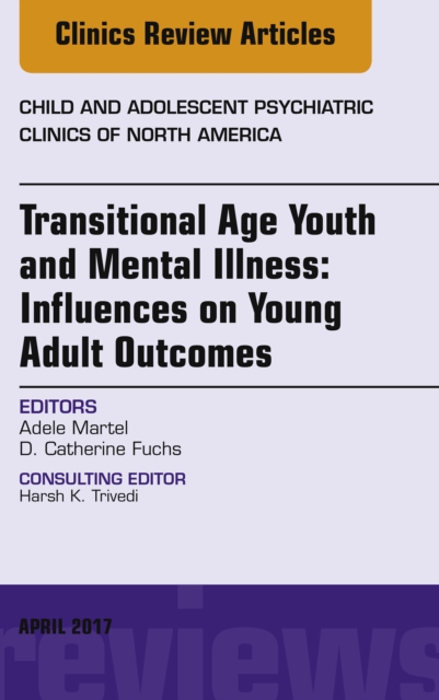 Transitional Age Youth and Mental Illness: Influences on Young Adult Outcomes, An Issue of Child and Adolescent Psychiatric Clinics of North America, E-Book : Transitional Age Youth and Mental Illness, EPUB eBook