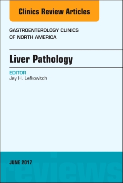 Liver Pathology, An Issue of Gastroenterology Clinics of North America : Volume 46-2, Hardback Book