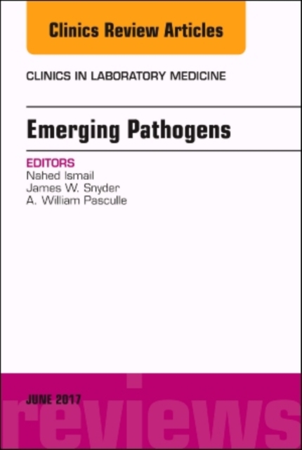 Emerging Pathogens, An Issue of Clinics in Laboratory Medicine : Volume 37-2, Hardback Book