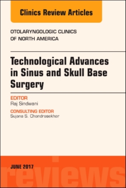 Technological Advances in Sinus and Skull Base Surgery, An Issue of Otolaryngologic Clinics of North America : Volume 50-3, Hardback Book