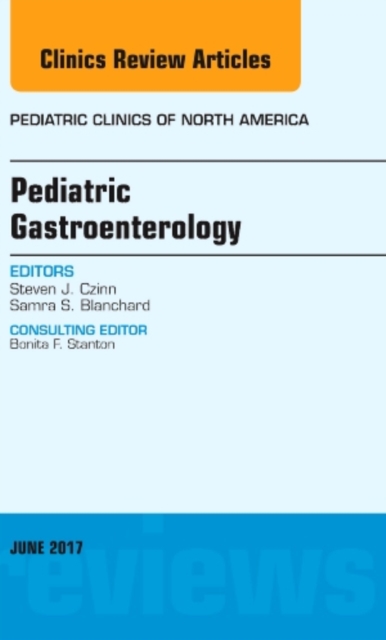 Pediatric Gastroenterology, An Issue of Pediatric Clinics of North America : Volume 64-3, Hardback Book