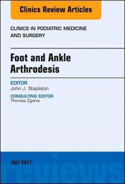 Foot and Ankle Arthrodesis, An Issue of Clinics in Podiatric Medicine and Surgery : Volume 34-3, Hardback Book