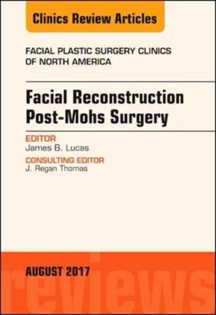 Facial Reconstruction Post-Mohs Surgery, An Issue of Facial Plastic Surgery Clinics of North America : Volume 25-3, Hardback Book