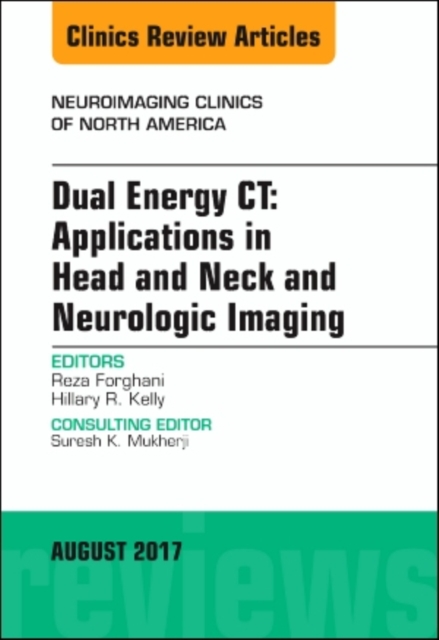 Dual Energy CT: Applications in Head and Neck and Neurologic Imaging, An Issue of Neuroimaging Clinics of North America : Volume 27-3, Hardback Book