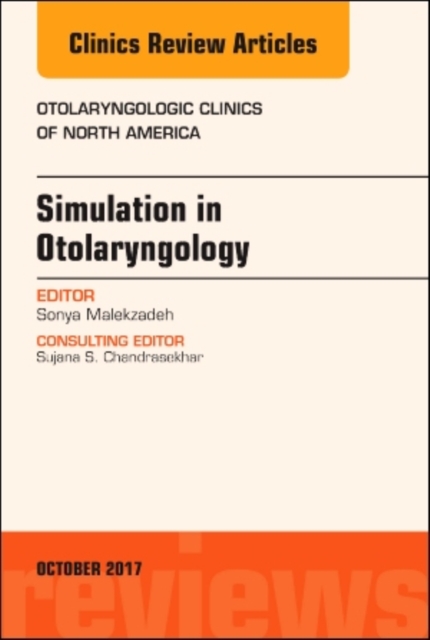 Simulation in Otolaryngology, An Issue of Otolaryngologic Clinics of North America : Volume 50-5, Hardback Book