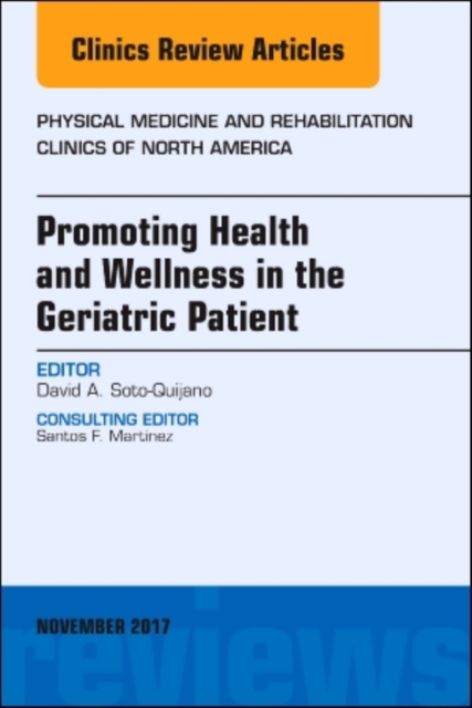 Promoting Health and Wellness in the Geriatric Patient, An Issue of Physical Medicine and Rehabilitation Clinics of North America : Volume 28-4, Hardback Book