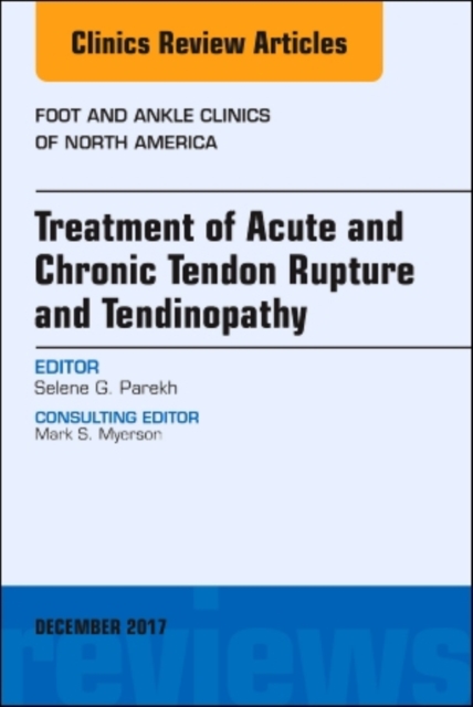 Treatment of Acute and Chronic Tendon Rupture and Tendinopathy, An Issue of Foot and Ankle Clinics of North America : Volume 22-4, Hardback Book