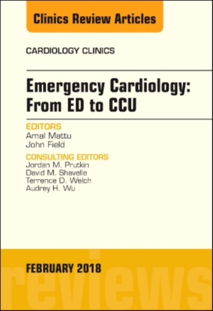 Emergency Cardiology: From ED to CCU, An Issue of Cardiology Clinics : Volume 36-1, Hardback Book