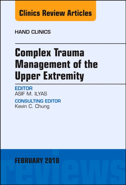 Complex Trauma Management of the Upper Extremity, An Issue of Hand Clinics, PDF eBook