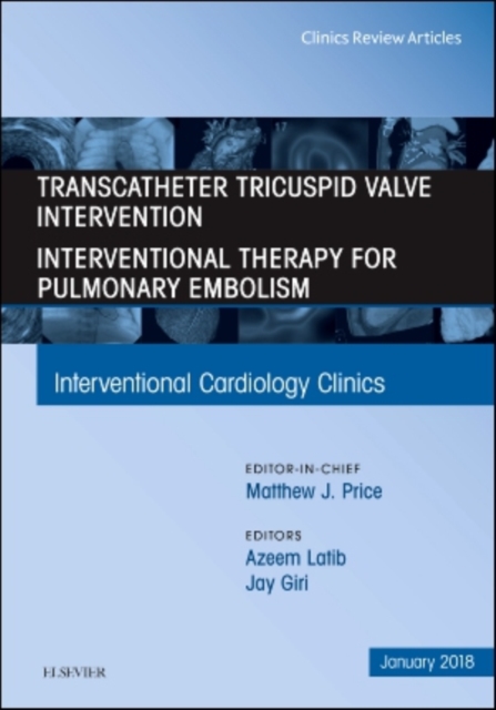 Transcatheter Tricuspid Valve Intervention / Interventional Therapy For Pulmonary Embolism, An Issue of Interventional Cardiology Clinics : Volume 7-1, Hardback Book