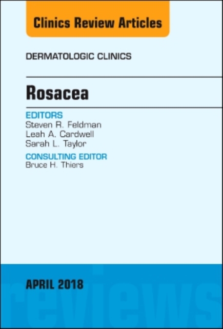 Rosacea, An Issue of Dermatologic Clinics : Volume 36-2, Hardback Book