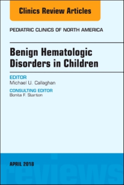 Benign Hematologic Disorders in Children, An Issue of Pediatric Clinics of North America : Volume 65-3, Hardback Book