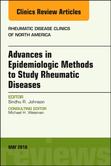 Advanced Epidemiologic Methods for the Study of Rheumatic Diseases, An Issue of Rheumatic Disease Clinics of North America : Volume 44-2, Hardback Book