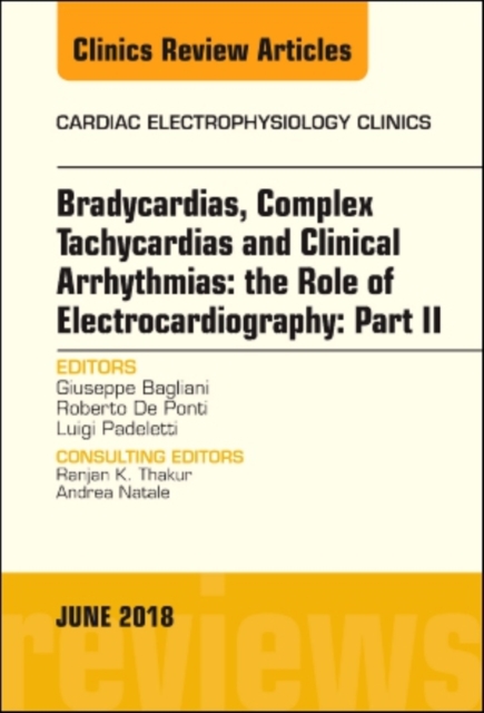 Clinical Arrhythmias: Bradicardias, Complex Tachycardias and Particular Situations: Part II, An Issue of Cardiac Electrophysiology Clinics : Volume 10-2, Hardback Book
