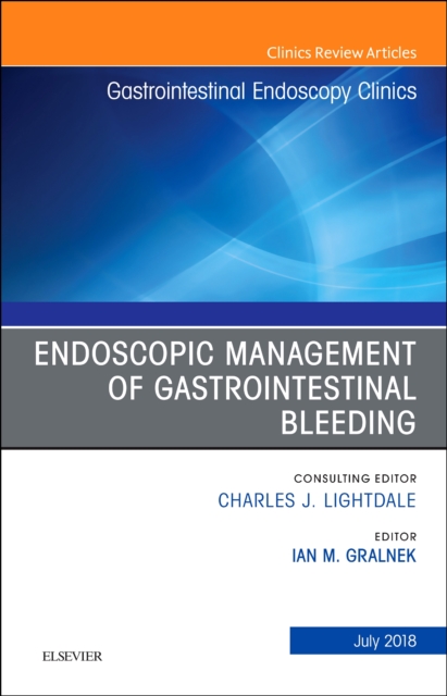 Endoscopic Management of Gastrointestinal Bleeding, An Issue of Gastrointestinal Endoscopy Clinics : Volume 28-3, Hardback Book