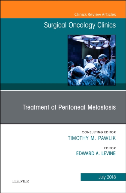 Treatment of Peritoneal Metastasis, An Issue of Surgical Oncology Clinics of North America : Volume 27-3, Hardback Book