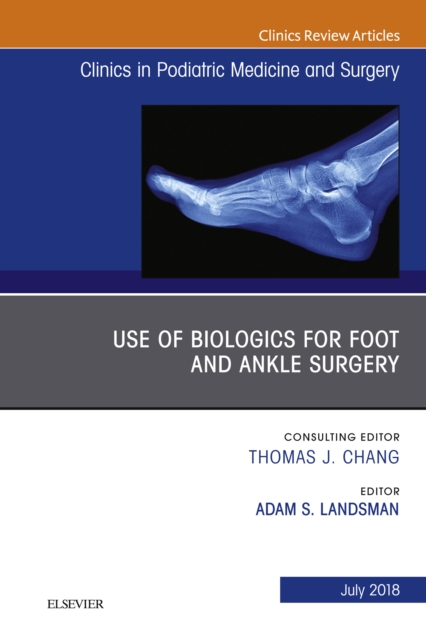 Use of Biologics for Foot and Ankle Surgery, An Issue of Clinics in Podiatric Medicine and Surgery, EPUB eBook