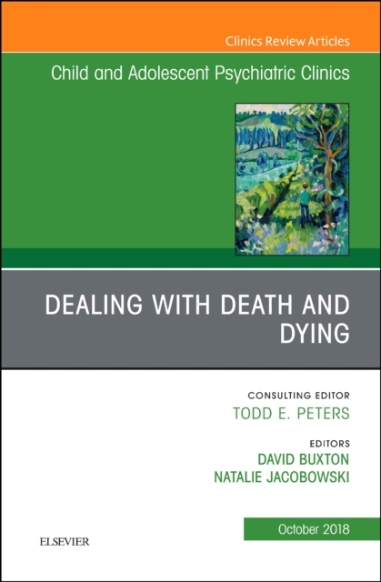 Dealing with Death and Dying, An Issue of Child and Adolescent Psychiatric Clinics of North America : Volume 27-4, Hardback Book