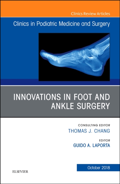 Innovations in Foot and Ankle Surgery, An Issue of Clinics in Podiatric Medicine and Surgery : Volume 35-4, Hardback Book