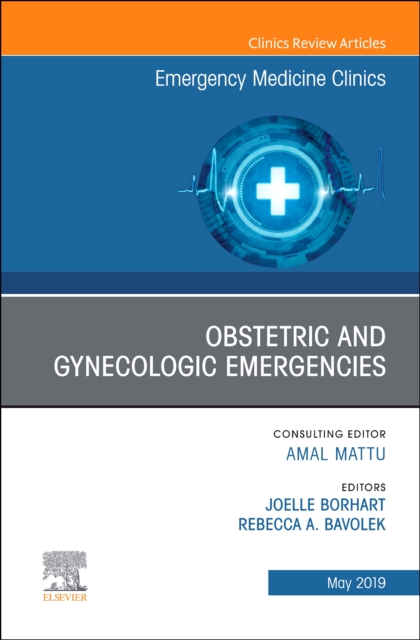 Obstetric and Gynecologic Emergencies, An Issue of Emergency Medicine Clinics of North America : Volume 37-2, Hardback Book