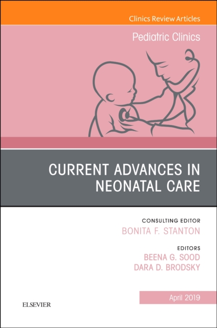 Current Advances in Neonatal Care, An Issue of Pediatric Clinics of North America : Volume 66-2, Hardback Book