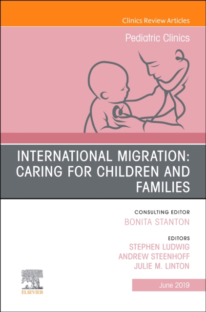International Migration: Caring for Children and Families, An Issue of Pediatric Clinics of North America : Volume 66-3, Hardback Book