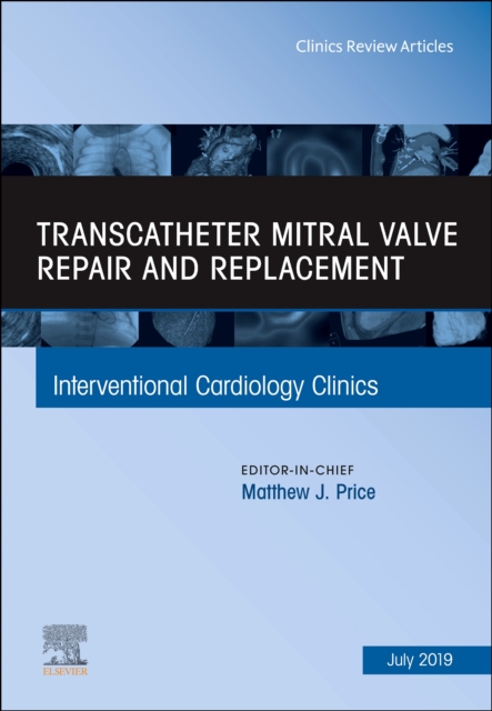 Transcatheter mitral valve repair and replacement, An Issue of Interventional Cardiology Clinics : Volume 8-3, Hardback Book