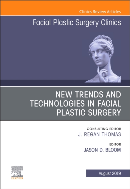 New Trends and Technologies in Facial Plastic Surgery, An Issue of Facial Plastic Surgery Clinics of North America : Volume 27-3, Hardback Book