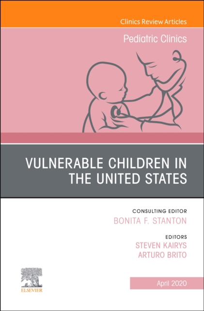 Vulnerable Children in the United States, An Issue of Pediatric Clinics of North America : Volume 67-2, Hardback Book