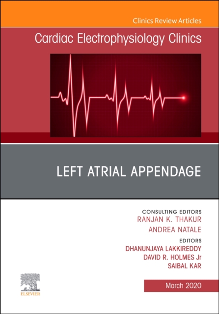 Left Atrial Appendage , An Issue of Cardiac Electrophysiology Clinics : Volume 12-1, Hardback Book