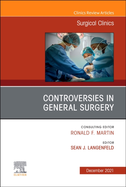 Controversies in General Surgery, An Issue of Surgical Clinics : Volume 101-6, Hardback Book