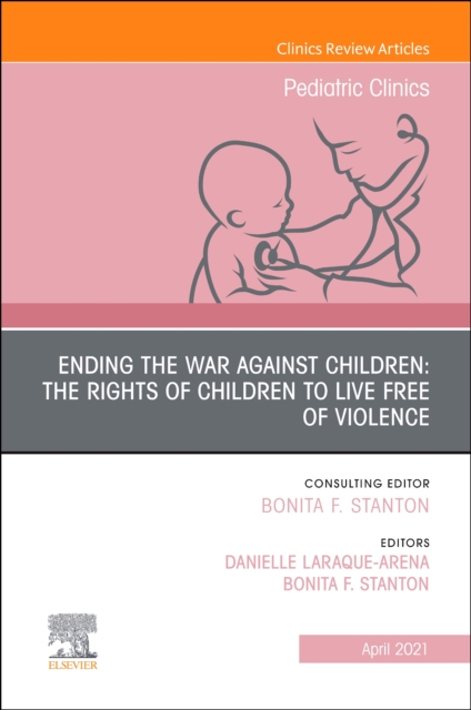 Ending the War against Children: The Rights of Children to Live Free of Violence, An Issue of Pediatric Clinics of North America : Volume 68-2, Hardback Book