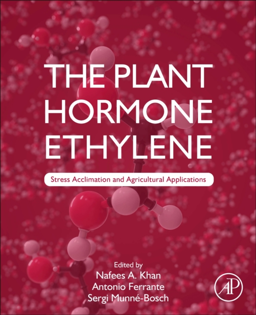The Plant Hormone Ethylene : Stress Acclimation and Agricultural Applications, Paperback / softback Book