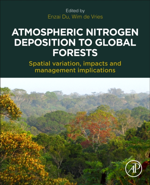 Atmospheric Nitrogen Deposition to Global Forests : Spatial Variation, Impacts, and Management Implications, Paperback / softback Book