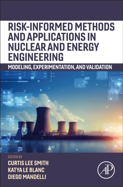 Risk-informed Methods and Applications in Nuclear and Energy Engineering : Modeling, Experimentation, and Validation, Paperback / softback Book