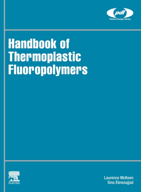 Handbook of Thermoplastic Fluoropolymers : Properties, Characteristics and Data, Hardback Book