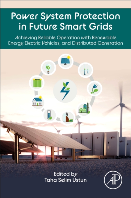 Power System Protection in Future Smart Grids : Achieving Reliable Operation with Renewable Energy, Electric Vehicles, and Distributed Generation, Paperback / softback Book