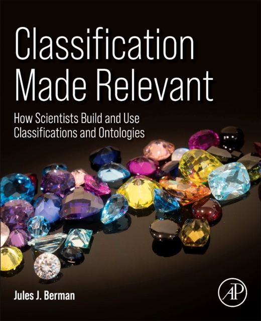 Classification Made Relevant : How Scientists Build and Use Classifications and Ontologies, Paperback / softback Book