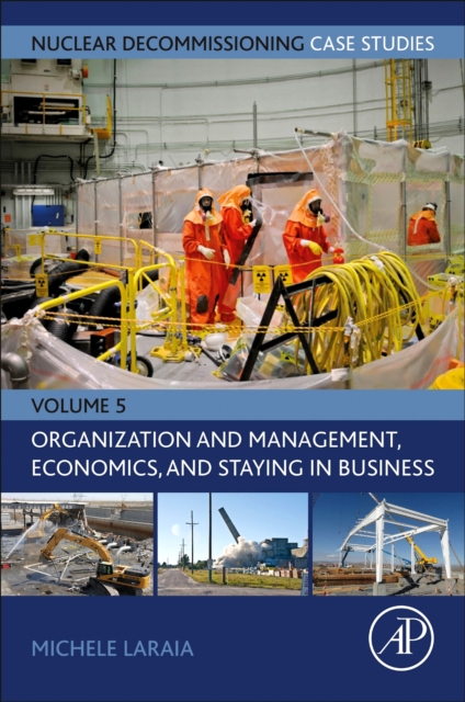 Nuclear Decommissioning Case Studies: Organization and Management, Economics, and Staying in Business : Volume 5, Paperback / softback Book