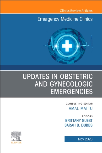 Updates in Obstetric and Gynecologic Emergencies, An Issue of Emergency Medicine Clinics of North America : Volume 41-2, Hardback Book