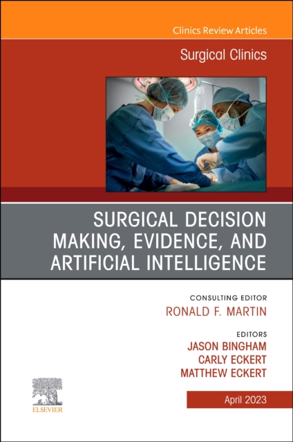 Surgical Decision Making, Evidence, and Artificial Intelligence, An Issue of Surgical Clinics : Volume 103-2, Hardback Book