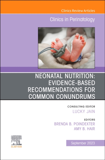 Neonatal Nutrition: Evidence-Based Recommendations for Common Problems, An Issue of Clinics in Perinatology : Volume 50-3, Hardback Book