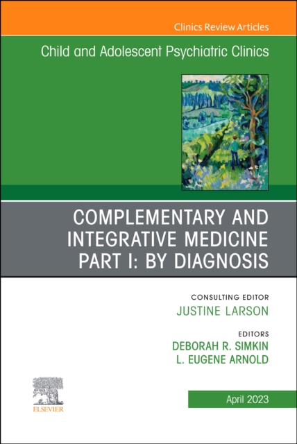 Complementary and Integrative Medicine Part I: By Diagnosis, An Issue of ChildAnd Adolescent Psychiatric Clinics of North America : Volume 32-2, Hardback Book