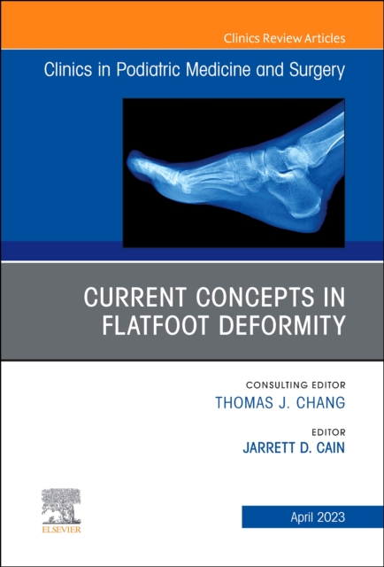 Current Concepts in Flatfoot Deformity , An Issue of Clinics in Podiatric Medicine and Surgery : Volume 40-2, Hardback Book